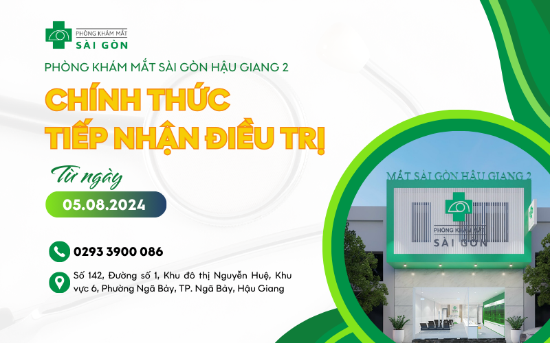 PHÒNG KHÁM MẮT SÀI GÒN HẬU GIANG 2 CHÍNH THỨC TIẾP NHẬN BỆNH TỪ NGÀY 05/08/2024